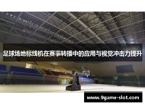 足球场地标线机在赛事转播中的应用与视觉冲击力提升